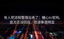 有人把流程整理出来了：糖心tv官网。官方还没回应，但迹象很明显