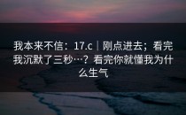 我本来不信：17.c｜刚点进去；看完我沉默了三秒…？看完你就懂我为什么生气