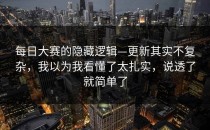 每日大赛的隐藏逻辑—更新其实不复杂，我以为我看懂了太扎实，说透了就简单了