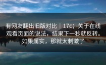 有网友翻出旧版对比｜17c；关于在线观看页面的说法，结果下一秒就反转。如果属实，那就太刺激了