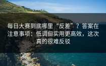 每日大赛到底哪里“反差”？答案在注意事项：低调但实用更高效，这次真的很难反驳